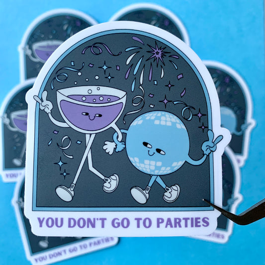 You Don't Go To Parties Sticker