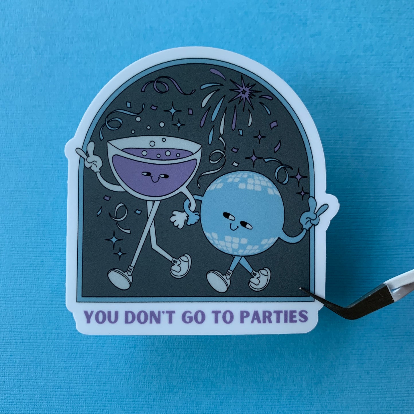 You Don't Go To Parties Sticker